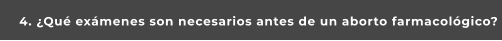 4. ¿Qué exámenes son necesarios antes de un aborto farmacológico?