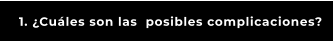 1. ¿Cuáles son las  posibles complicaciones?