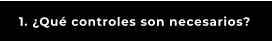 1. ¿Qué controles son necesarios?