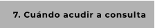 7. Cuándo acudir a consulta