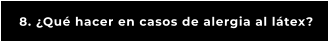 8. ¿Qué hacer en casos de alergia al látex?