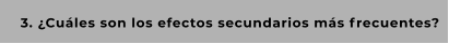 3. ¿Cuáles son los efectos secundarios más frecuentes?