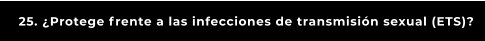 25. ¿Protege frente a las infecciones de transmisión sexual (ETS)?