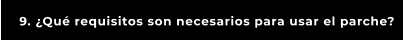 9. ¿Qué requisitos son necesarios para usar el parche?