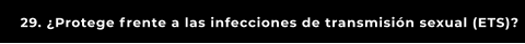 29. ¿Protege frente a las infecciones de transmisión sexual (ETS)?