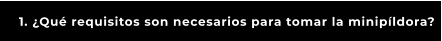 1. ¿Qué requisitos son necesarios para tomar la minipíldora?