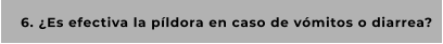 6. ¿Es efectiva la píldora en caso de vómitos o diarrea?