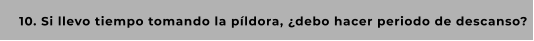 10. Si llevo tiempo tomando la píldora, ¿debo hacer periodo de descanso?