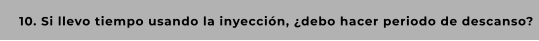 10. Si llevo tiempo usando la inyección, ¿debo hacer periodo de descanso?