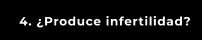 4. ¿Produce infertilidad?