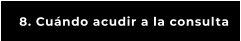 8. Cuándo acudir a la consulta