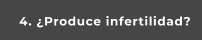 4. ¿Produce infertilidad?