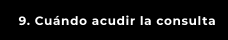 9. Cuándo acudir la consulta