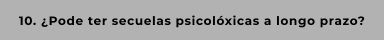 10. ¿Pode ter secuelas psicolóxicas a longo prazo?