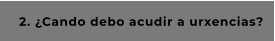 2. ¿Cando debo acudir a urxencias?