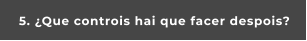 5. ¿Que controis hai que facer despois?