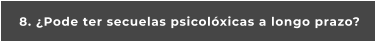 8. ¿Pode ter secuelas psicolóxicas a longo prazo?