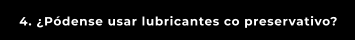 4. ¿Pódense usar lubricantes co preservativo?