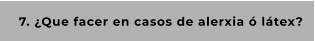 7. ¿Que facer en casos de alerxia ó látex?