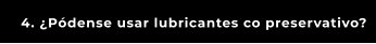 4. ¿Pódense usar lubricantes co preservativo?