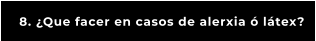 8. ¿Que facer en casos de alerxia ó látex?