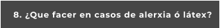 8. ¿Que facer en casos de alerxia ó látex?