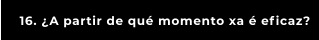 16. ¿A partir de qué momento xa é eficaz?