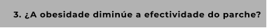 3. ¿A obesidade diminúe a efectividade do parche?