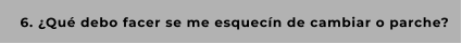 6. ¿Qué debo facer se me esquecín de cambiar o parche?