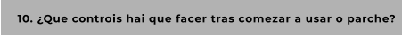 10. ¿Que controis hai que facer tras comezar a usar o parche?