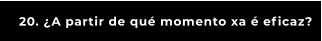 20. ¿A partir de qué momento xa é eficaz?