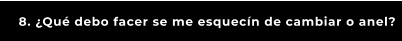 8. ¿Qué debo facer se me esquecín de cambiar o anel?