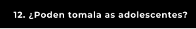 12. ¿Poden tomala as adolescentes?