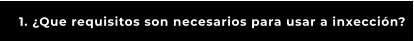 1. ¿Que requisitos son necesarios para usar a inxección?