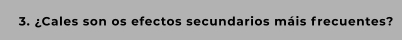 3. ¿Cales son os efectos secundarios máis frecuentes?