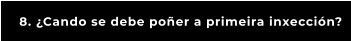 8. ¿Cando se debe poñer a primeira inxección?