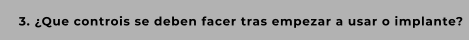 3. ¿Que controis se deben facer tras empezar a usar o implante?