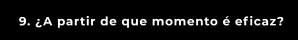 9. ¿A partir de que momento é eficaz?