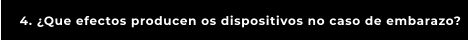 4. ¿Que efectos producen os dispositivos no caso de embarazo?